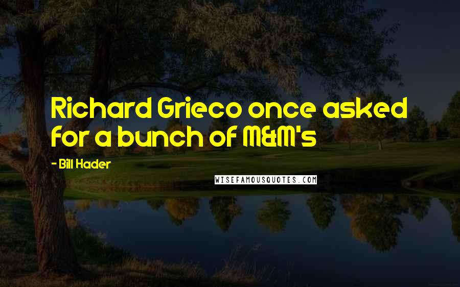 Bill Hader Quotes: Richard Grieco once asked for a bunch of M&M's