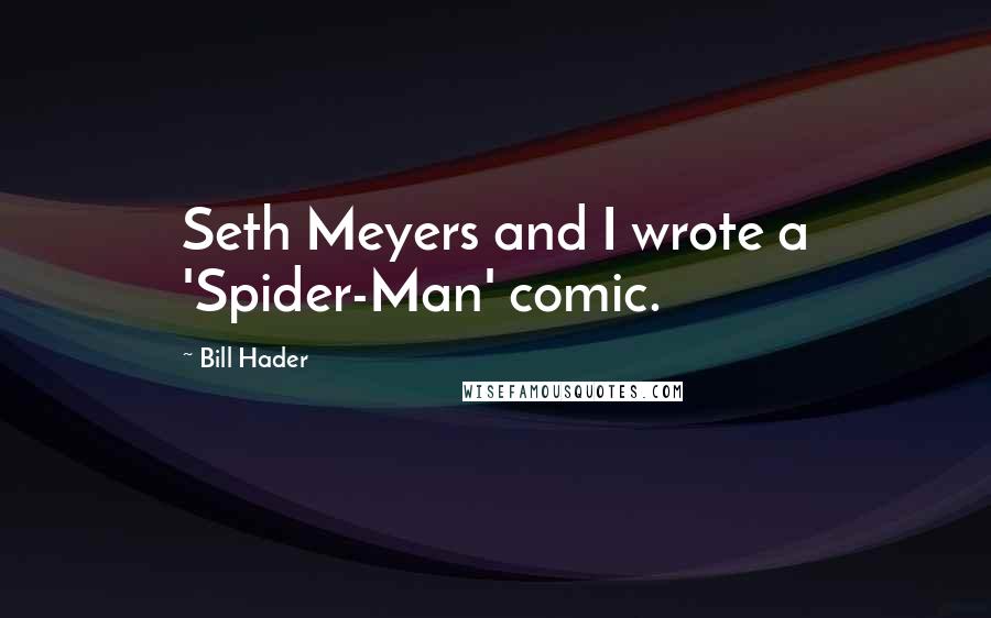 Bill Hader Quotes: Seth Meyers and I wrote a 'Spider-Man' comic.