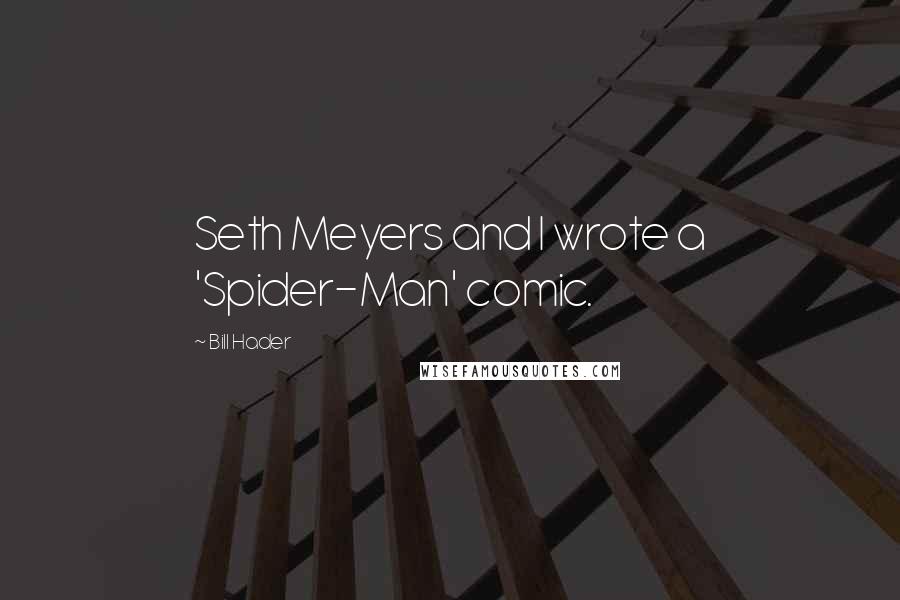 Bill Hader Quotes: Seth Meyers and I wrote a 'Spider-Man' comic.