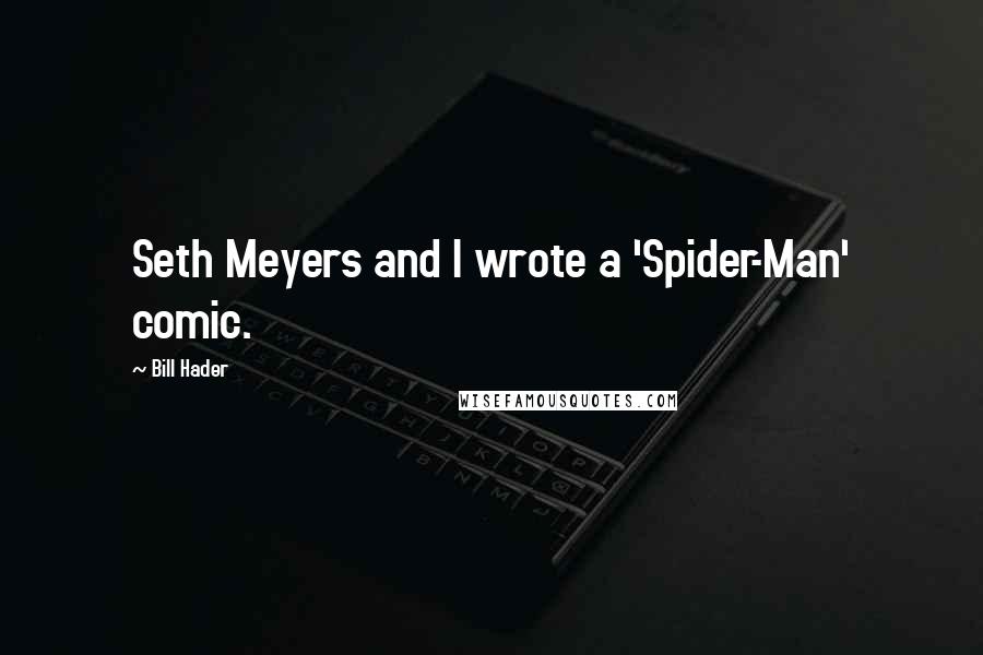 Bill Hader Quotes: Seth Meyers and I wrote a 'Spider-Man' comic.