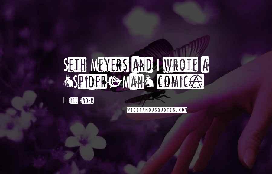 Bill Hader Quotes: Seth Meyers and I wrote a 'Spider-Man' comic.