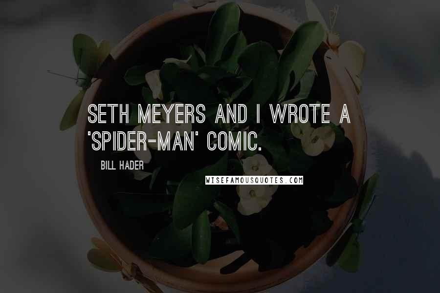 Bill Hader Quotes: Seth Meyers and I wrote a 'Spider-Man' comic.