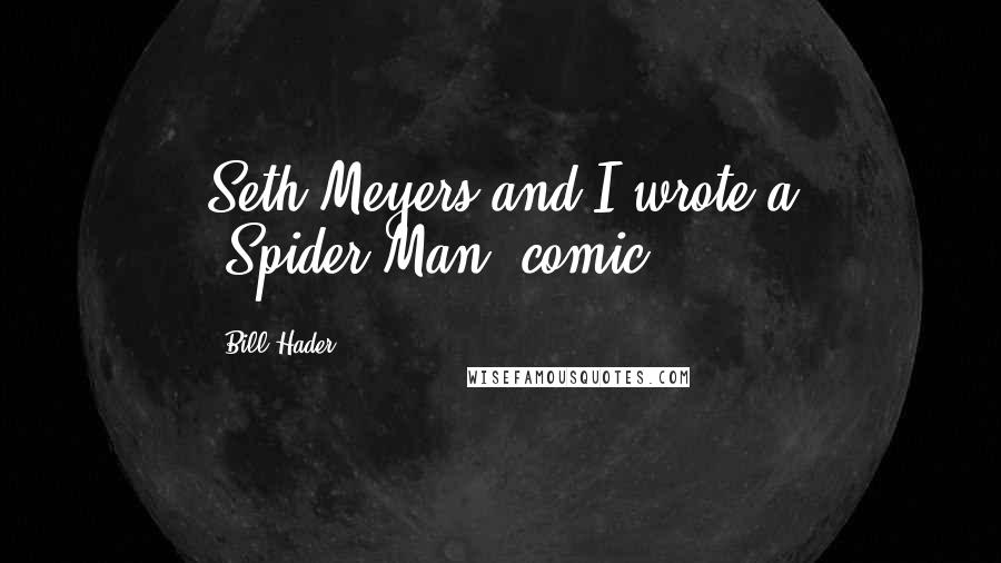 Bill Hader Quotes: Seth Meyers and I wrote a 'Spider-Man' comic.