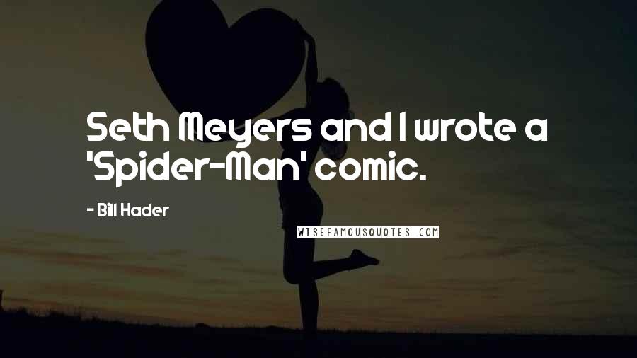 Bill Hader Quotes: Seth Meyers and I wrote a 'Spider-Man' comic.