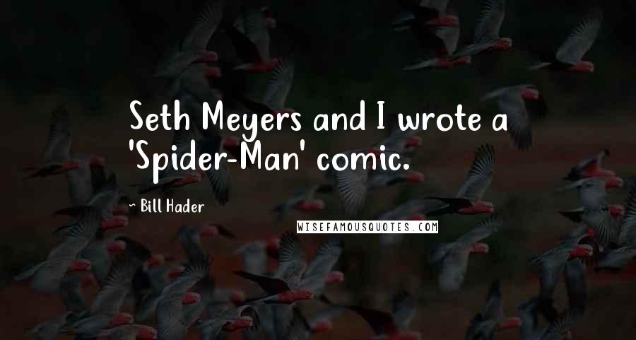 Bill Hader Quotes: Seth Meyers and I wrote a 'Spider-Man' comic.