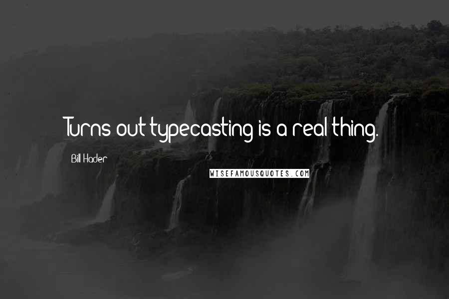 Bill Hader Quotes: Turns out typecasting is a real thing.