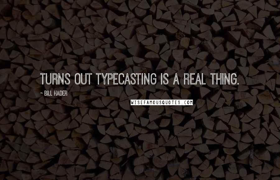 Bill Hader Quotes: Turns out typecasting is a real thing.