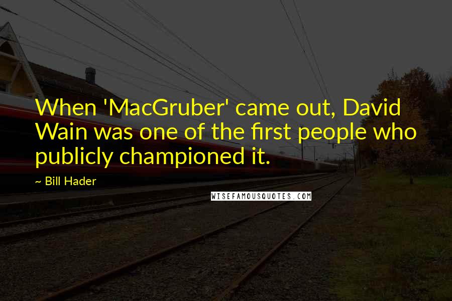 Bill Hader Quotes: When 'MacGruber' came out, David Wain was one of the first people who publicly championed it.