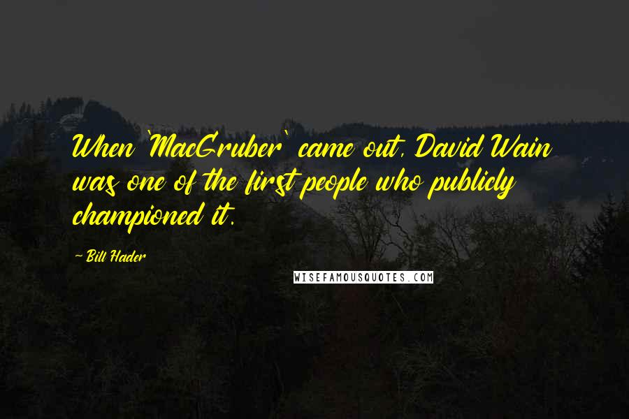 Bill Hader Quotes: When 'MacGruber' came out, David Wain was one of the first people who publicly championed it.