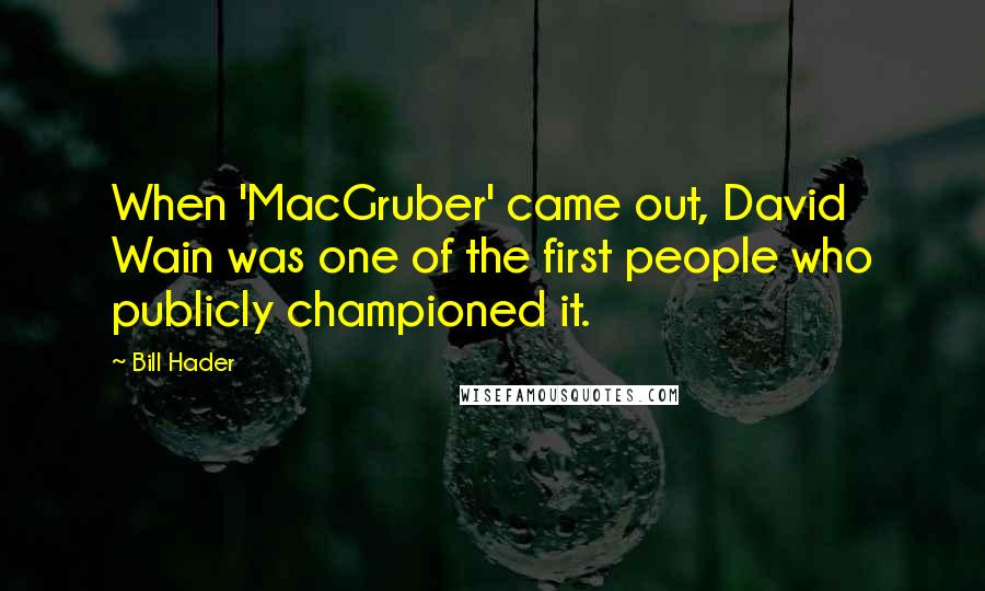 Bill Hader Quotes: When 'MacGruber' came out, David Wain was one of the first people who publicly championed it.