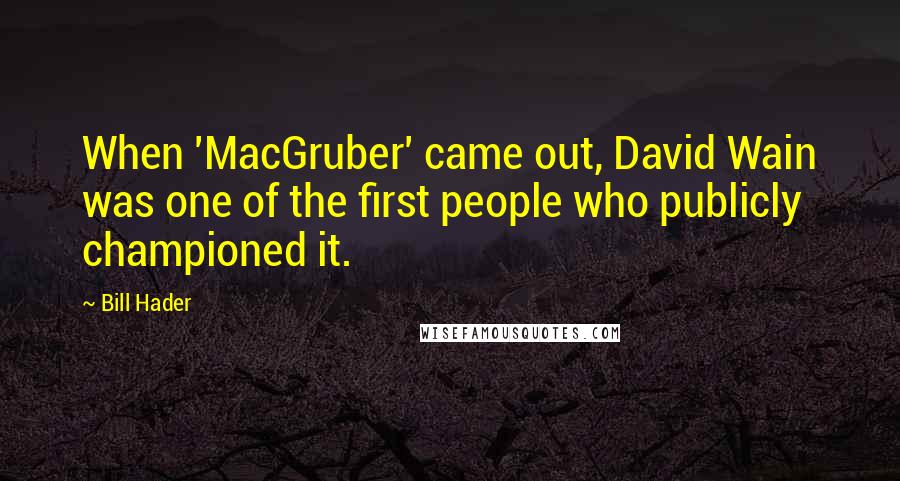 Bill Hader Quotes: When 'MacGruber' came out, David Wain was one of the first people who publicly championed it.