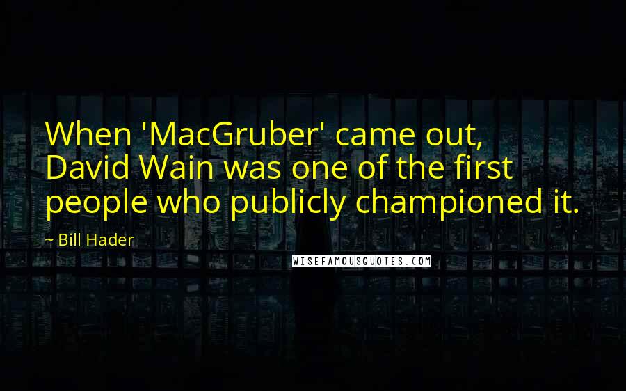 Bill Hader Quotes: When 'MacGruber' came out, David Wain was one of the first people who publicly championed it.