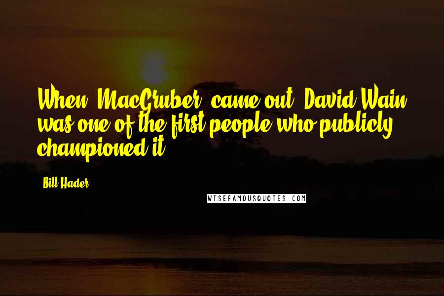 Bill Hader Quotes: When 'MacGruber' came out, David Wain was one of the first people who publicly championed it.