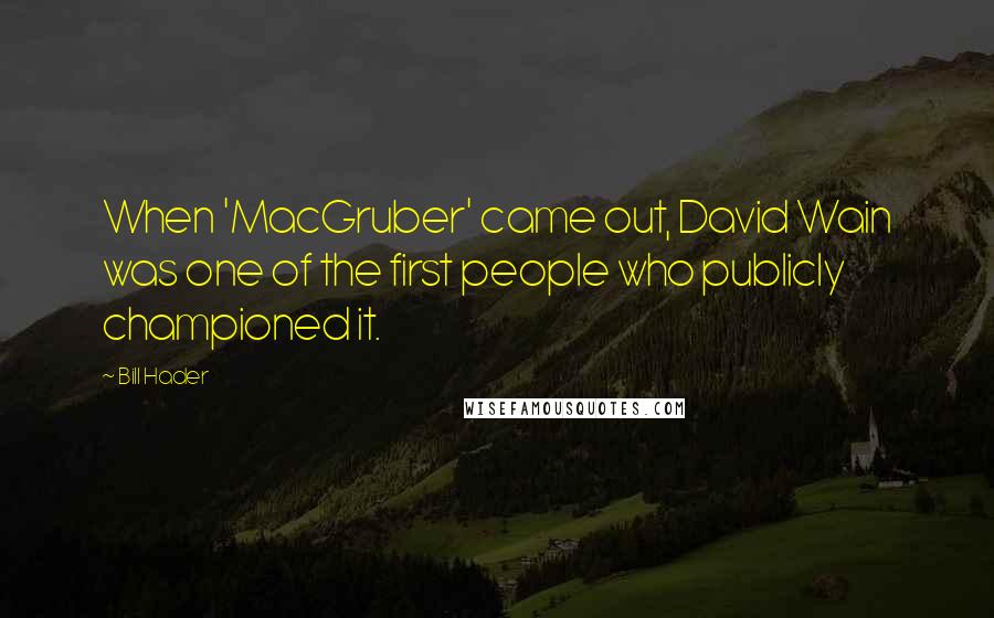Bill Hader Quotes: When 'MacGruber' came out, David Wain was one of the first people who publicly championed it.