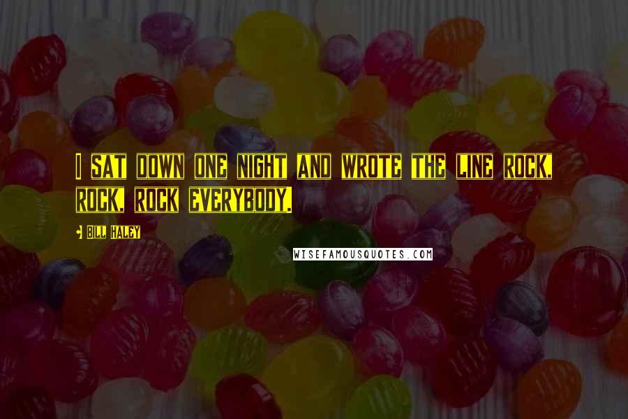 Bill Haley Quotes: I sat down one night and wrote the line rock, rock, rock everybody.