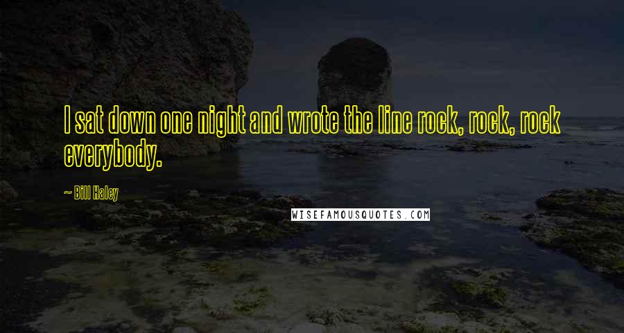 Bill Haley Quotes: I sat down one night and wrote the line rock, rock, rock everybody.