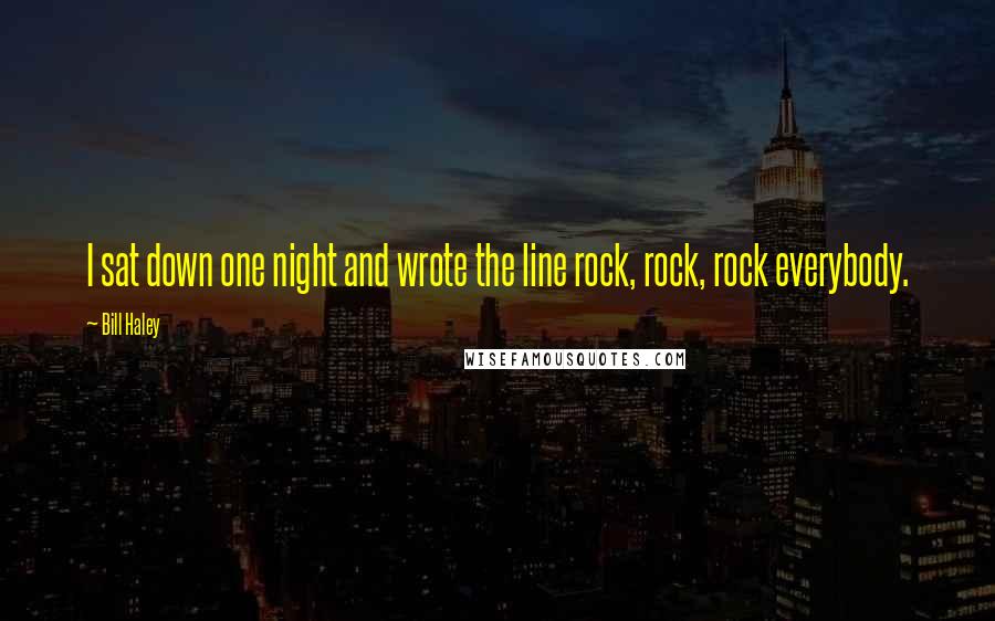 Bill Haley Quotes: I sat down one night and wrote the line rock, rock, rock everybody.