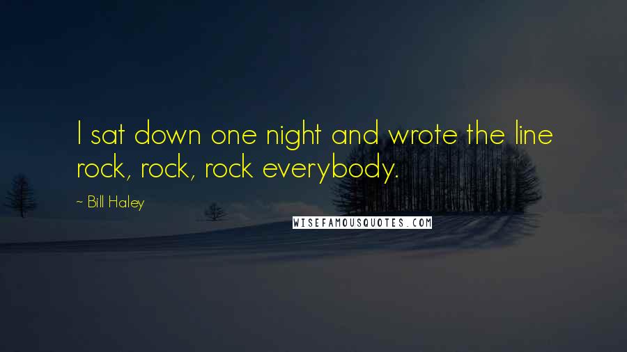 Bill Haley Quotes: I sat down one night and wrote the line rock, rock, rock everybody.