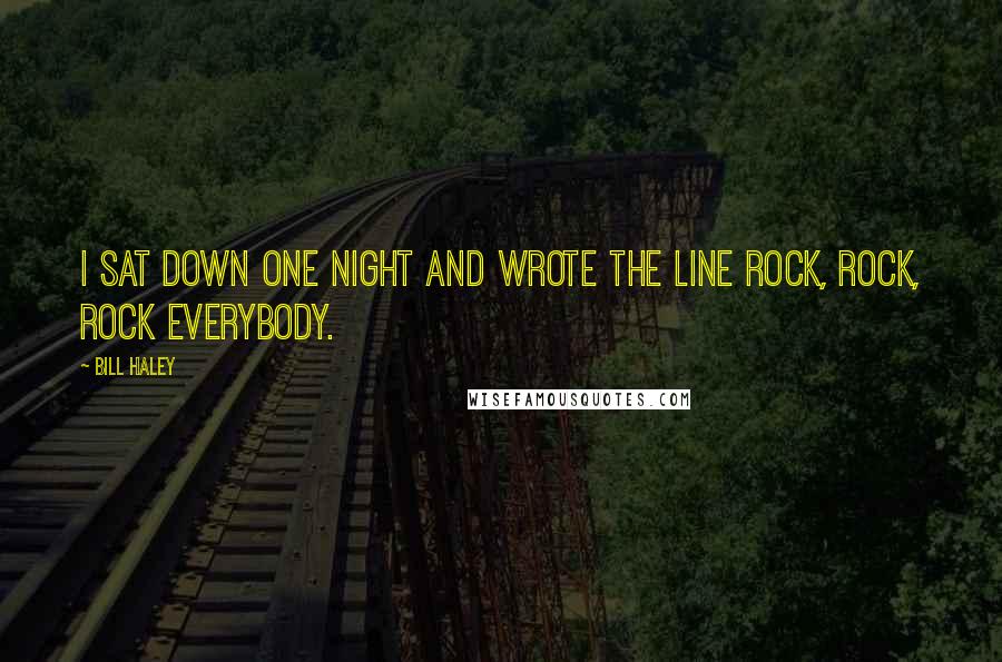 Bill Haley Quotes: I sat down one night and wrote the line rock, rock, rock everybody.