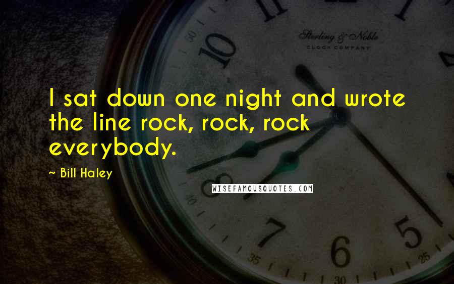 Bill Haley Quotes: I sat down one night and wrote the line rock, rock, rock everybody.