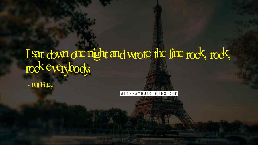 Bill Haley Quotes: I sat down one night and wrote the line rock, rock, rock everybody.