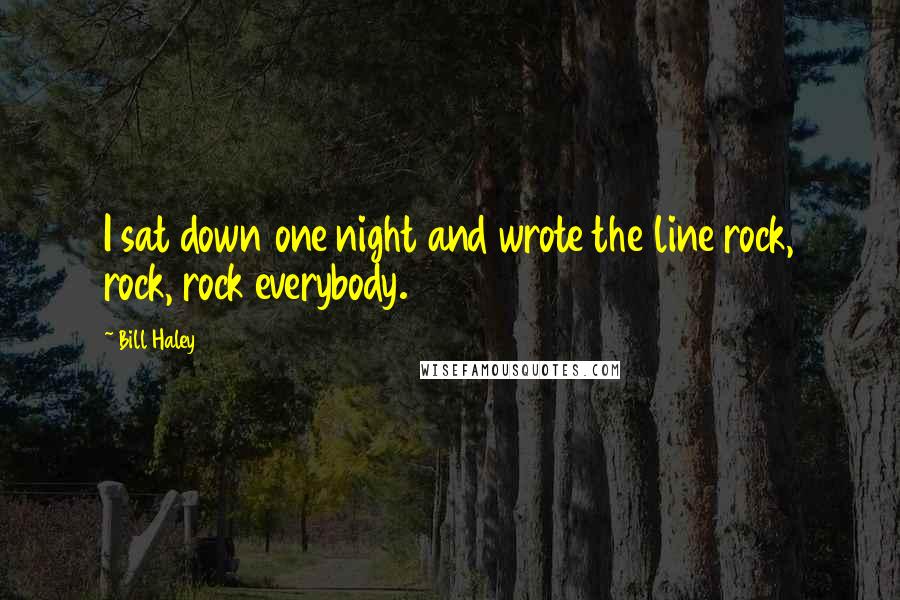 Bill Haley Quotes: I sat down one night and wrote the line rock, rock, rock everybody.