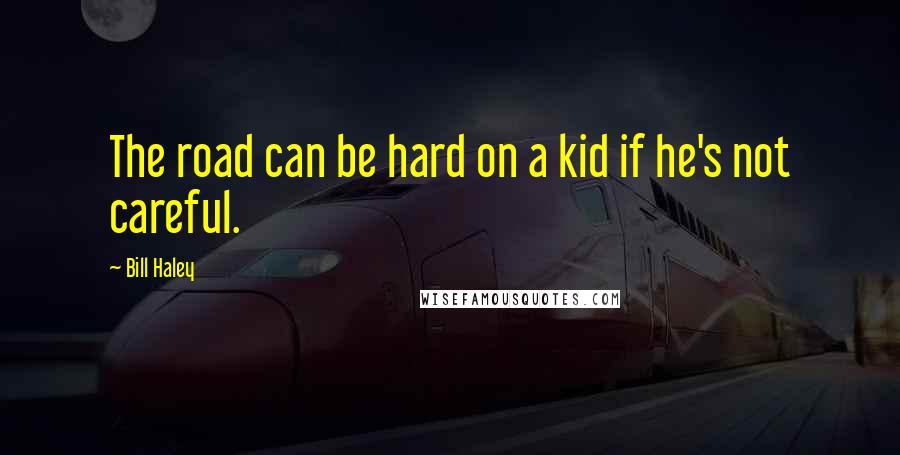 Bill Haley Quotes: The road can be hard on a kid if he's not careful.