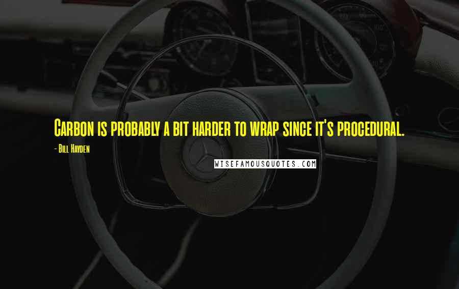 Bill Hayden Quotes: Carbon is probably a bit harder to wrap since it's procedural.