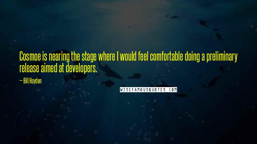 Bill Hayden Quotes: Cosmoe is nearing the stage where I would feel comfortable doing a preliminary release aimed at developers.