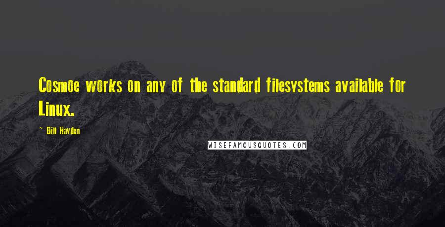 Bill Hayden Quotes: Cosmoe works on any of the standard filesystems available for Linux.