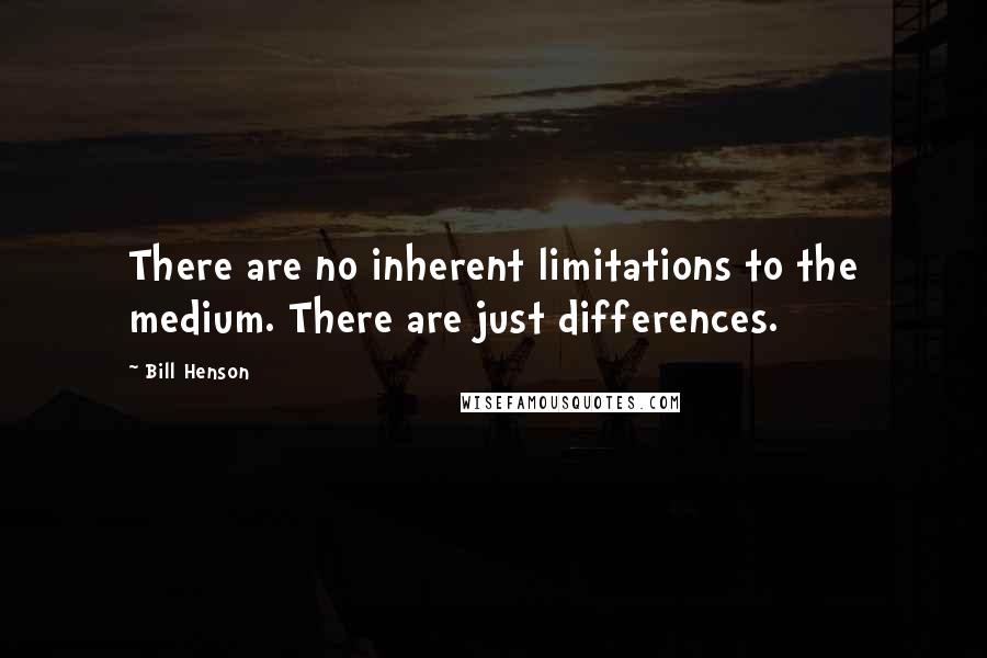 Bill Henson Quotes: There are no inherent limitations to the medium. There are just differences.