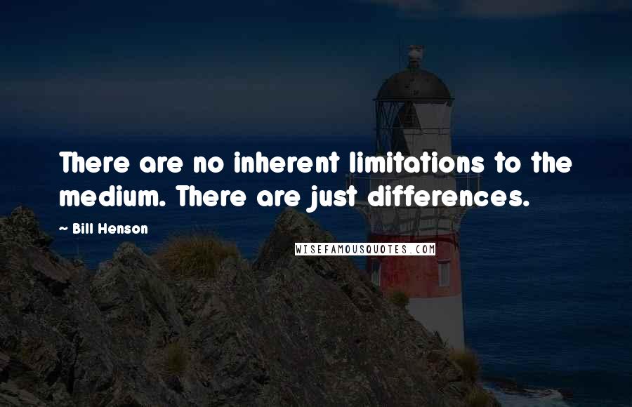 Bill Henson Quotes: There are no inherent limitations to the medium. There are just differences.