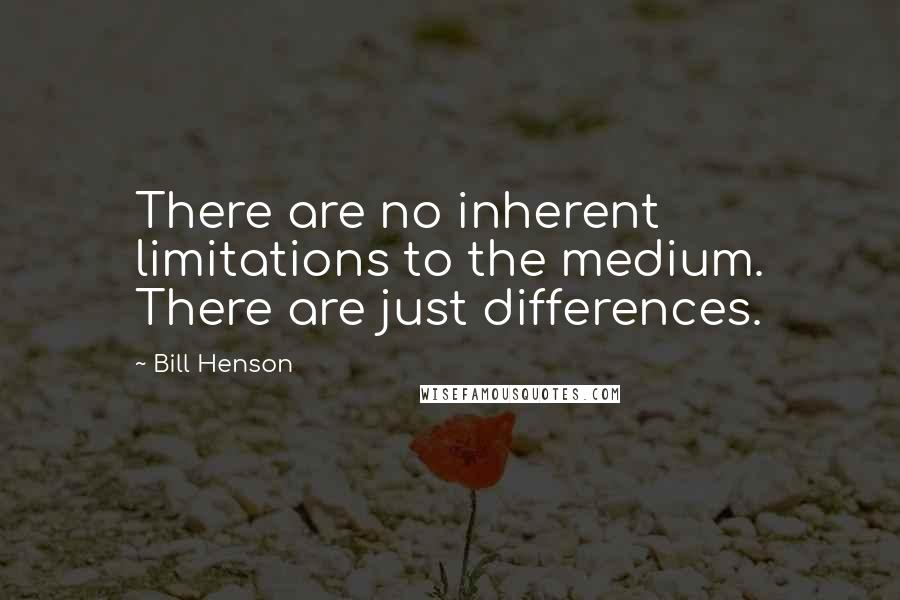 Bill Henson Quotes: There are no inherent limitations to the medium. There are just differences.