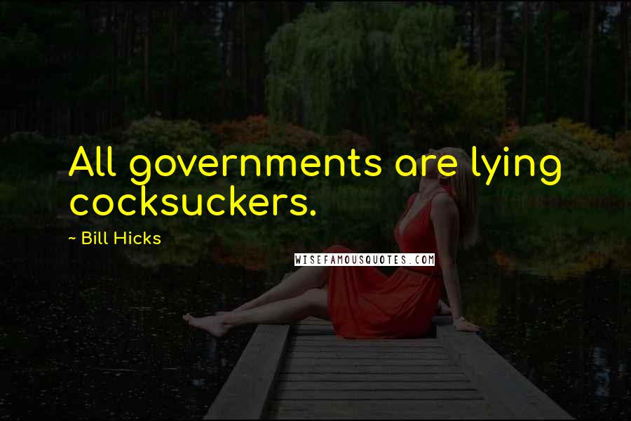 Bill Hicks Quotes: All governments are lying cocksuckers.