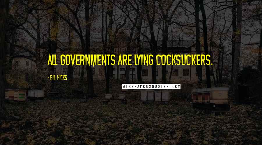 Bill Hicks Quotes: All governments are lying cocksuckers.