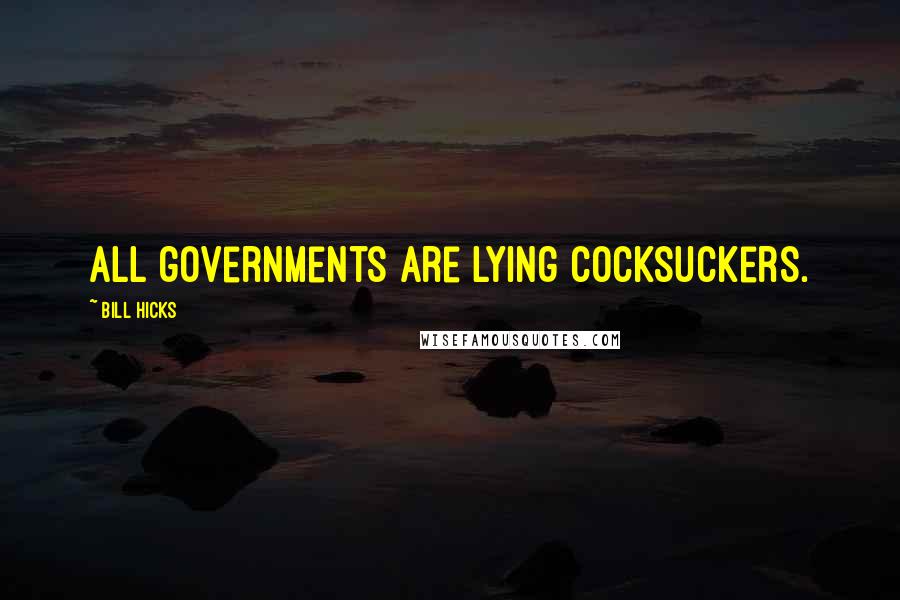 Bill Hicks Quotes: All governments are lying cocksuckers.
