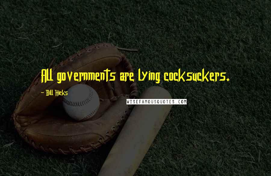 Bill Hicks Quotes: All governments are lying cocksuckers.