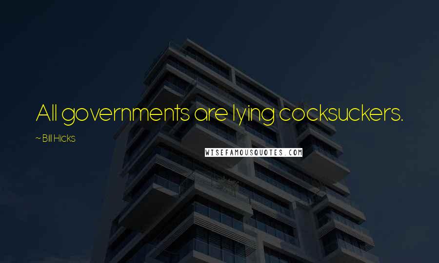 Bill Hicks Quotes: All governments are lying cocksuckers.