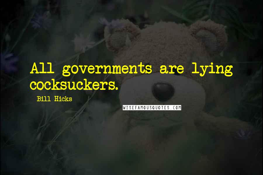 Bill Hicks Quotes: All governments are lying cocksuckers.