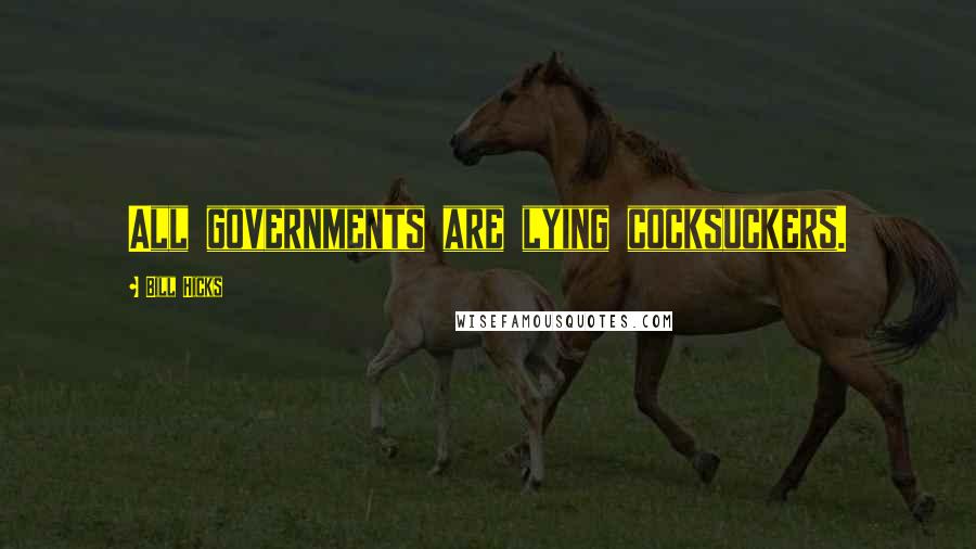 Bill Hicks Quotes: All governments are lying cocksuckers.