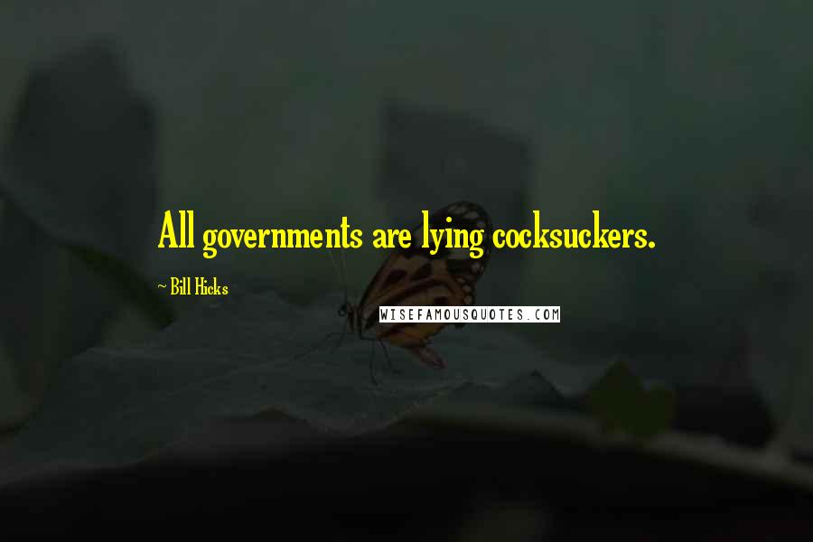 Bill Hicks Quotes: All governments are lying cocksuckers.