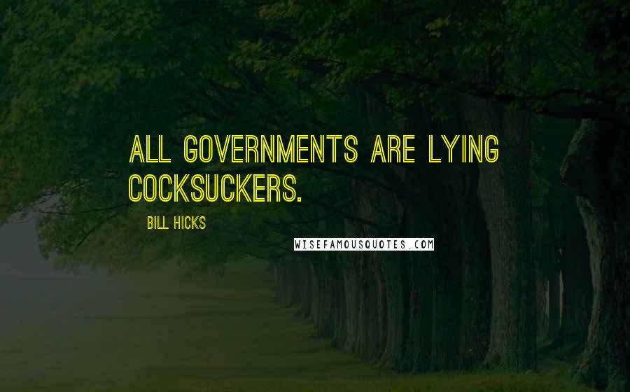Bill Hicks Quotes: All governments are lying cocksuckers.