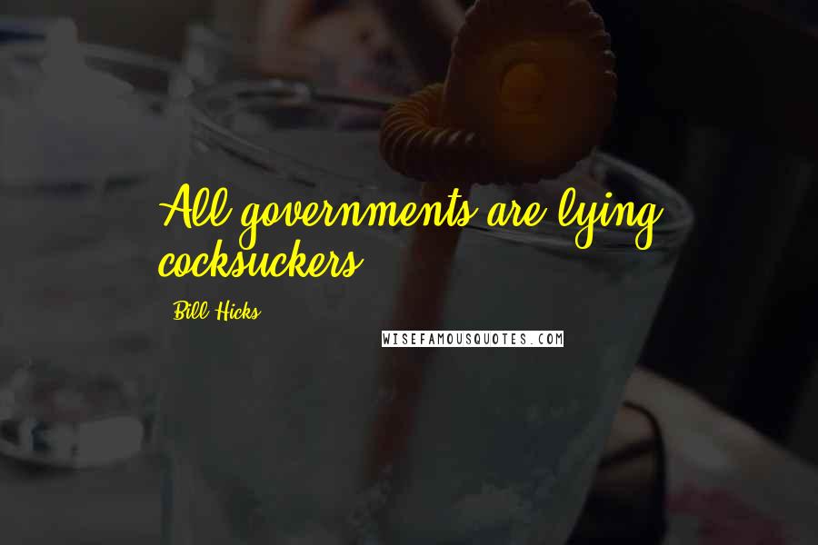 Bill Hicks Quotes: All governments are lying cocksuckers.