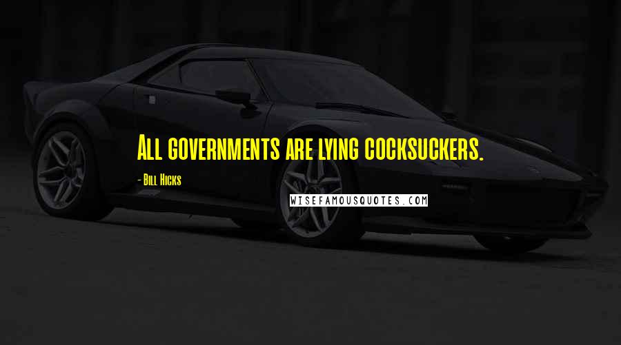 Bill Hicks Quotes: All governments are lying cocksuckers.