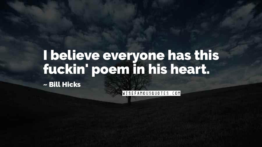 Bill Hicks Quotes: I believe everyone has this fuckin' poem in his heart.