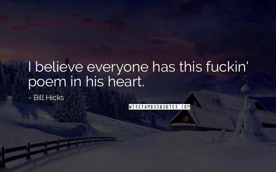 Bill Hicks Quotes: I believe everyone has this fuckin' poem in his heart.