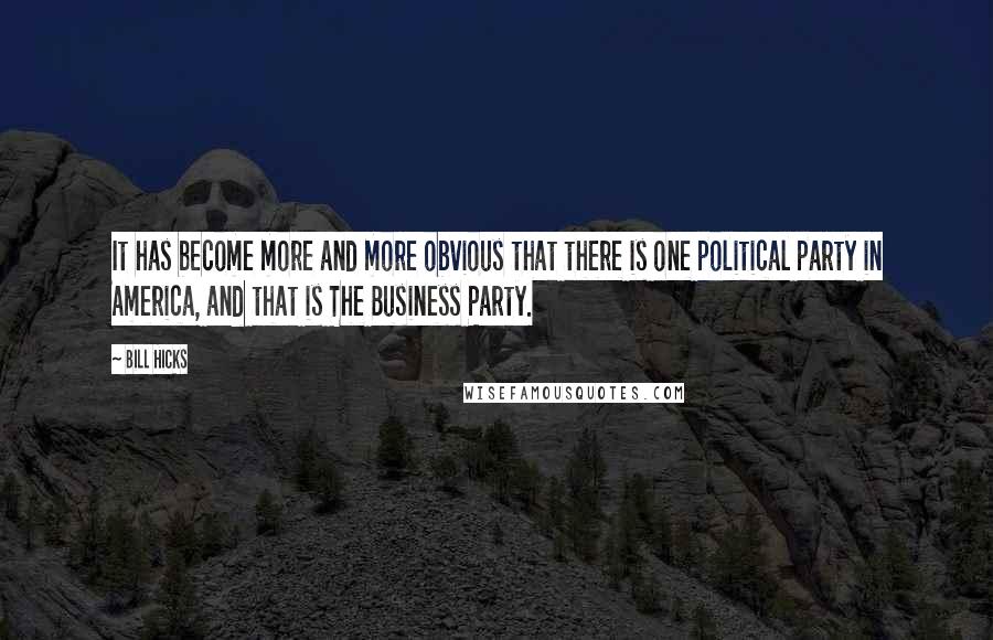 Bill Hicks Quotes: It has become more and more obvious that there is one political party in America, and that is The Business Party.