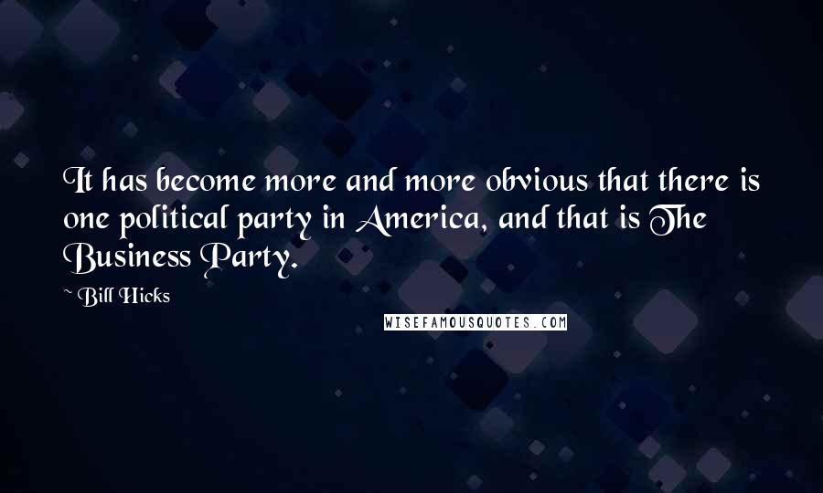 Bill Hicks Quotes: It has become more and more obvious that there is one political party in America, and that is The Business Party.