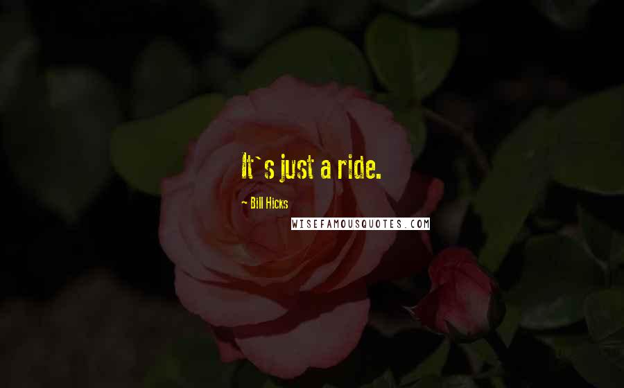 Bill Hicks Quotes: It's just a ride.