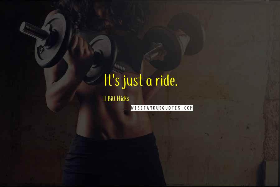 Bill Hicks Quotes: It's just a ride.